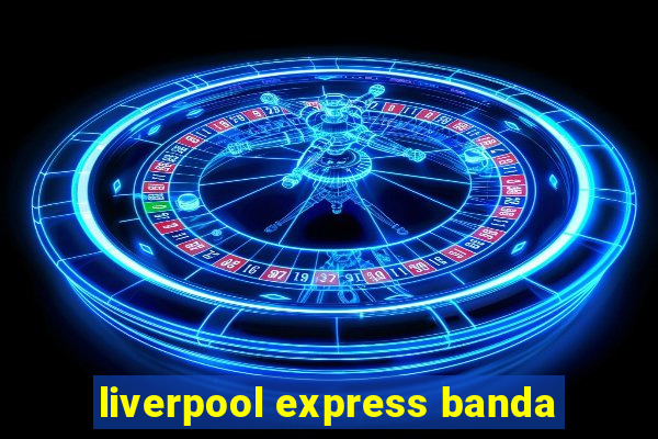 liverpool express banda