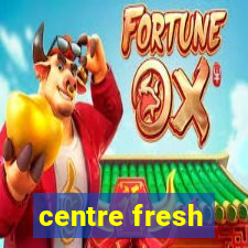 centre fresh