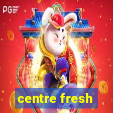 centre fresh