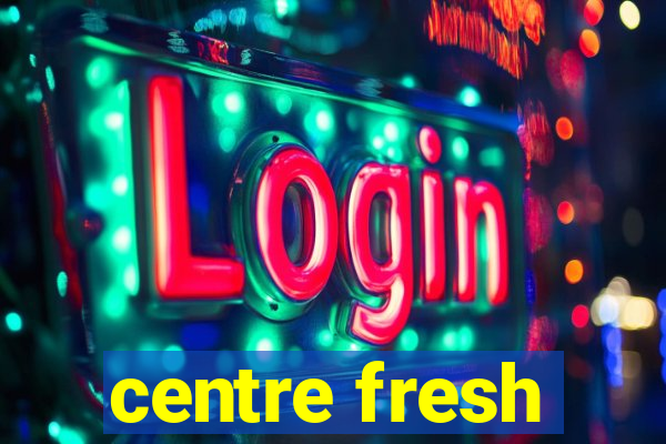 centre fresh