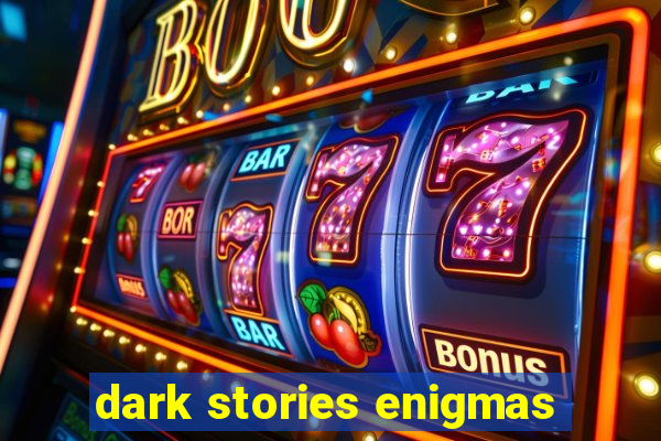 dark stories enigmas