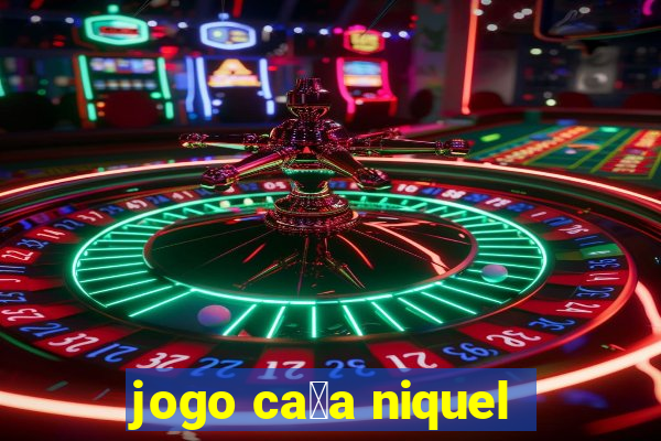 jogo ca莽a niquel