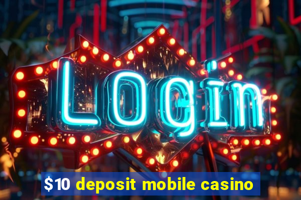 $10 deposit mobile casino