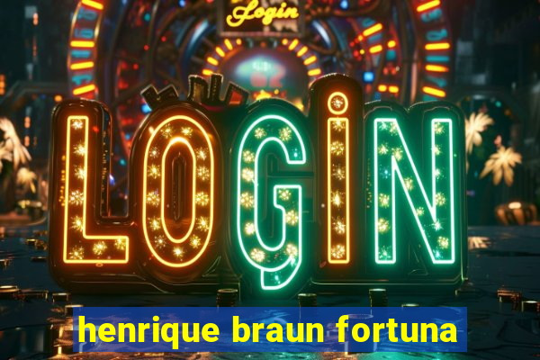 henrique braun fortuna