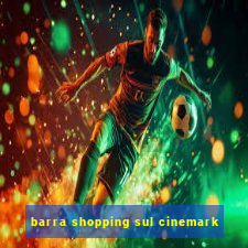 barra shopping sul cinemark