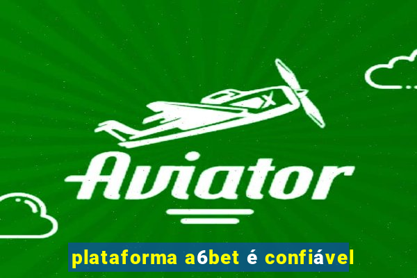 plataforma a6bet é confiável