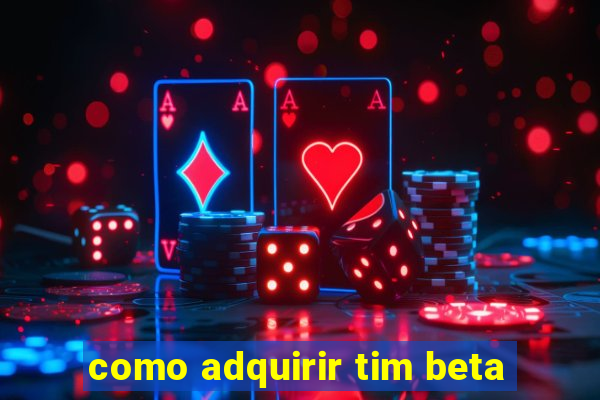 como adquirir tim beta