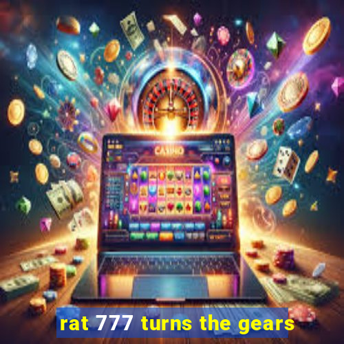 rat 777 turns the gears