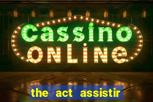 the act assistir online pobreflix