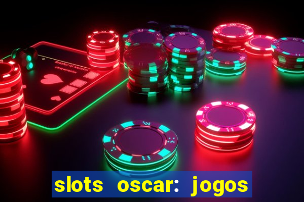 slots oscar: jogos de casino