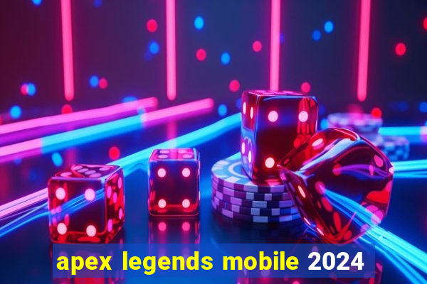 apex legends mobile 2024