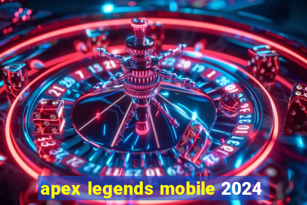 apex legends mobile 2024