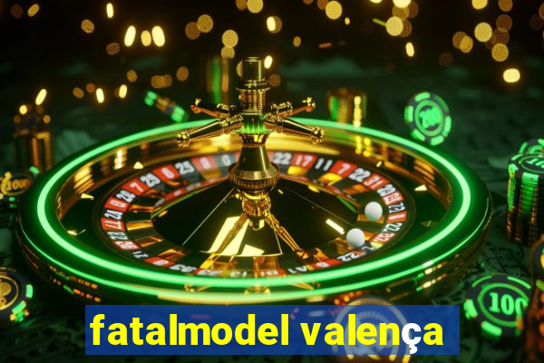 fatalmodel valença