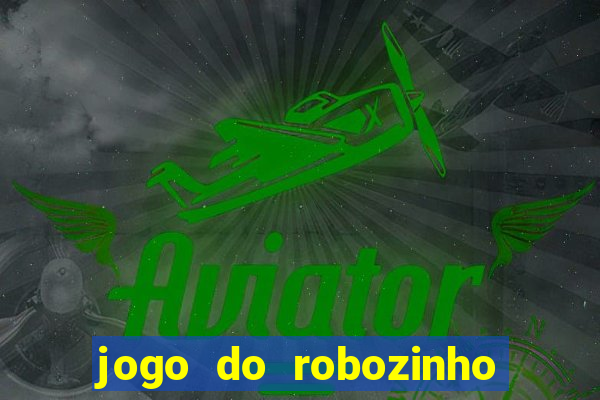 jogo do robozinho para ganhar dinheiro