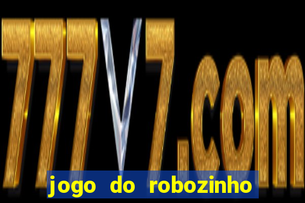 jogo do robozinho para ganhar dinheiro