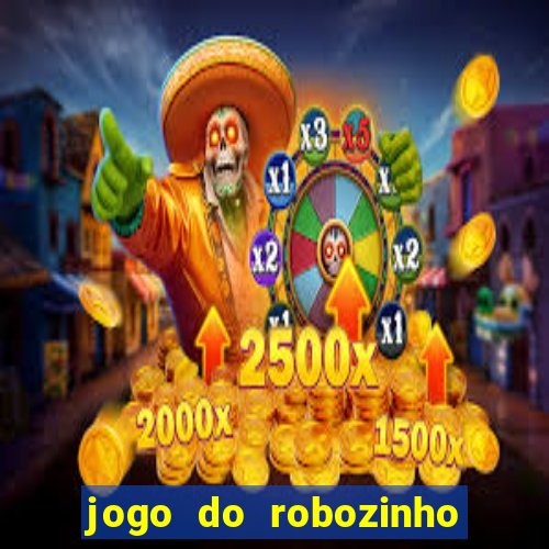 jogo do robozinho para ganhar dinheiro