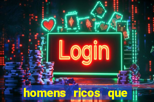 homens ricos que querem bancar