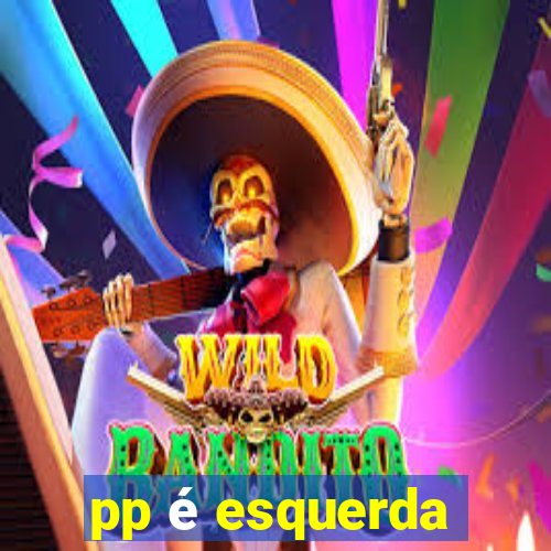 pp é esquerda