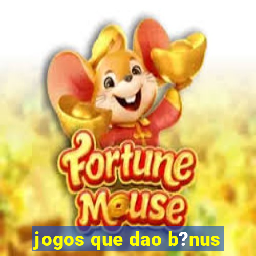 jogos que dao b?nus