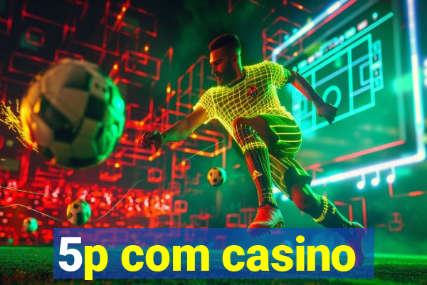 5p com casino