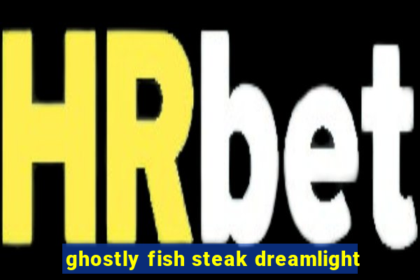 ghostly fish steak dreamlight