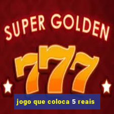 jogo que coloca 5 reais