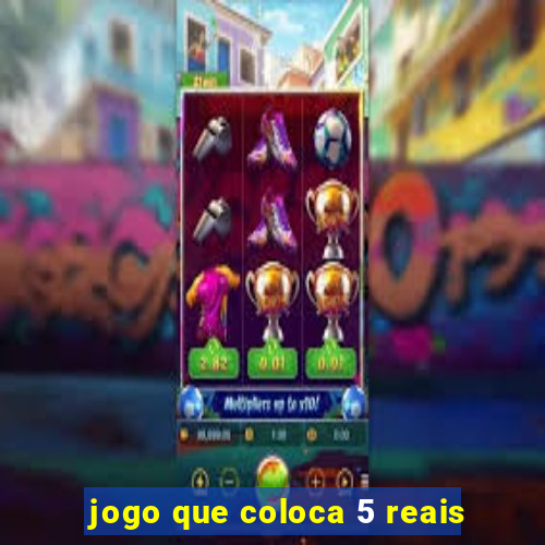 jogo que coloca 5 reais