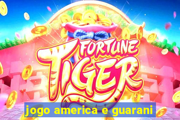 jogo america e guarani