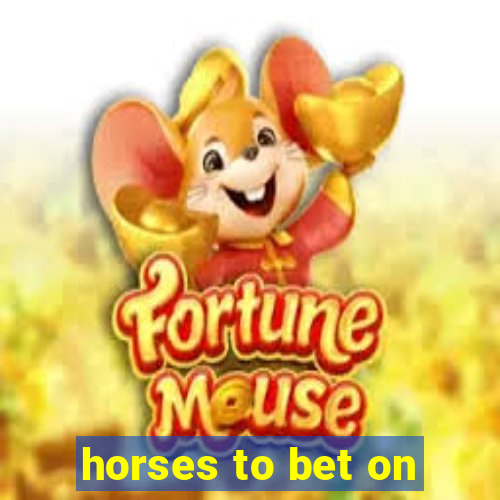 horses to bet on