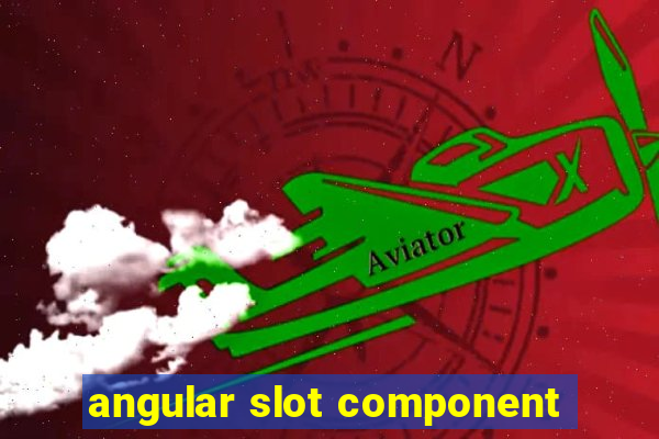 angular slot component