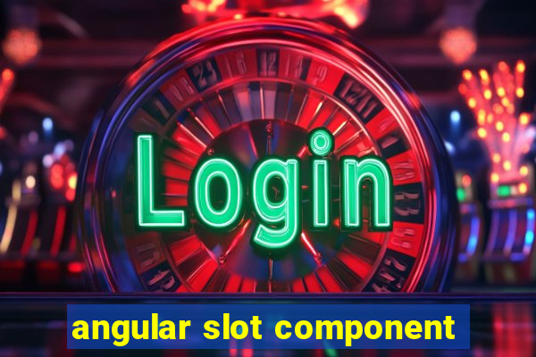 angular slot component