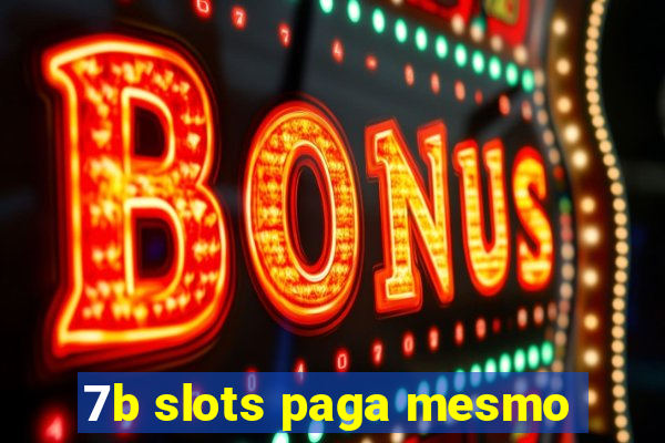 7b slots paga mesmo