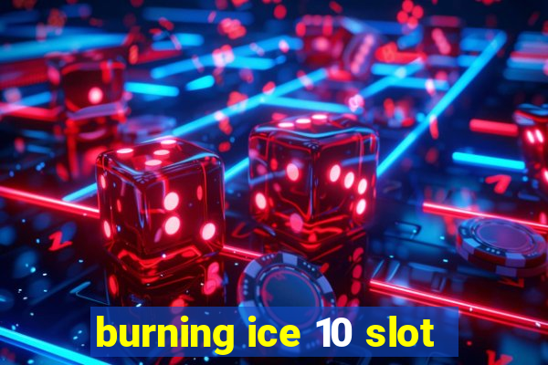 burning ice 10 slot