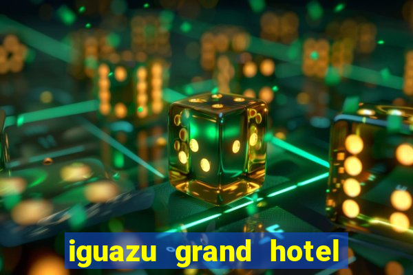 iguazu grand hotel resort & casino puerto iguazu