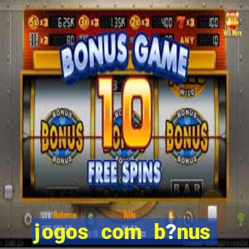 jogos com b?nus sem depósito