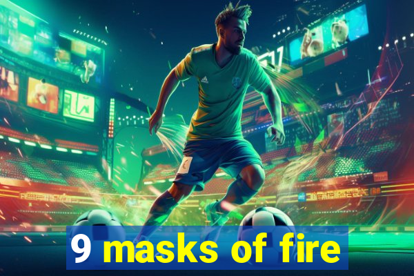 9 masks of fire