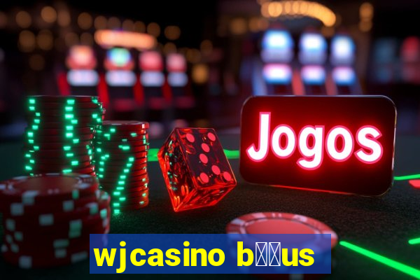 wjcasino b涔坣us