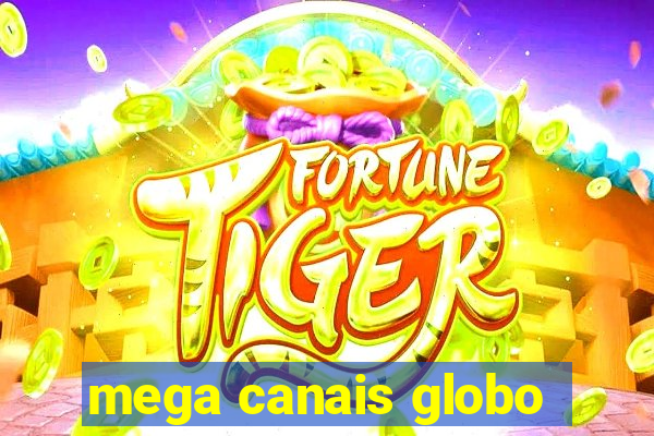 mega canais globo