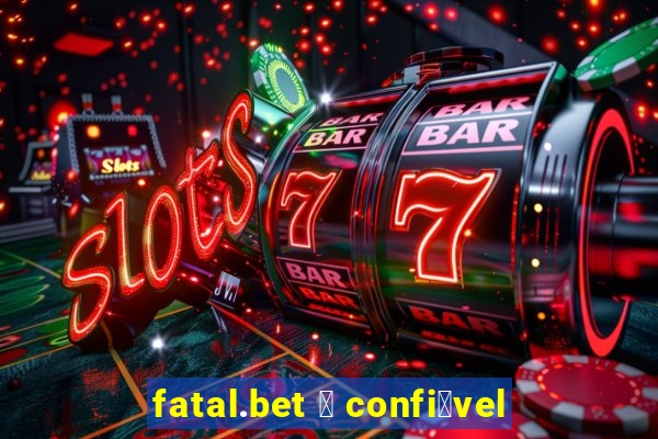 fatal.bet 茅 confi谩vel