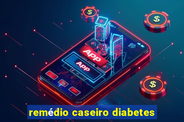 remédio caseiro diabetes