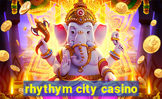 rhythym city casino