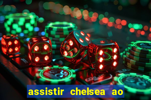 assistir chelsea ao vivo futemax