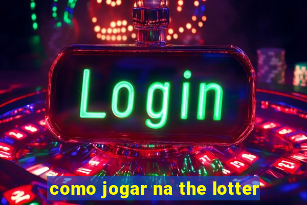 como jogar na the lotter