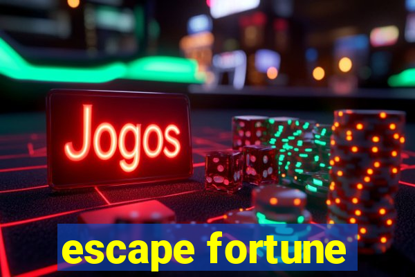 escape fortune