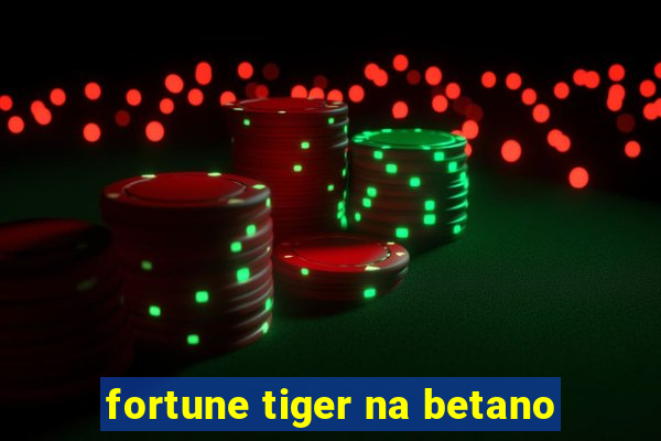 fortune tiger na betano