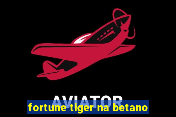 fortune tiger na betano