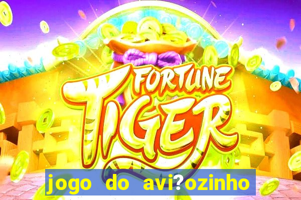 jogo do avi?ozinho de ganhar dinheiro