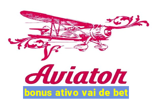 bonus ativo vai de bet