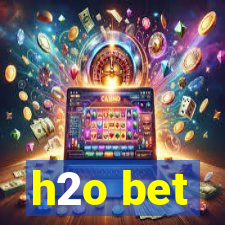 h2o bet