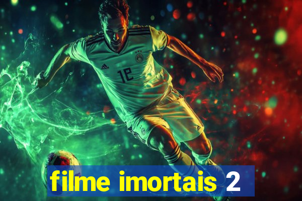 filme imortais 2